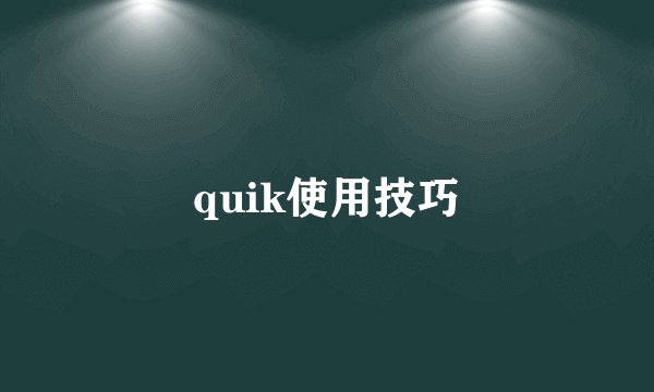 quik使用技巧