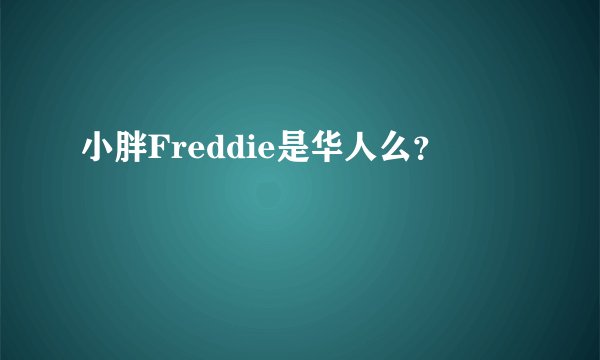 小胖Freddie是华人么？