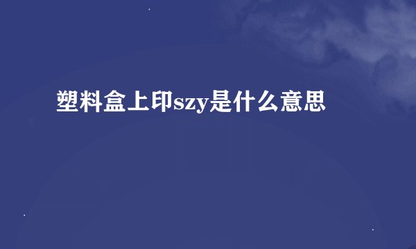 塑料盒上印szy是什么意思
