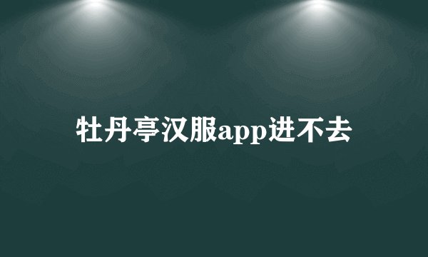 牡丹亭汉服app进不去