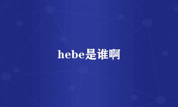 hebe是谁啊