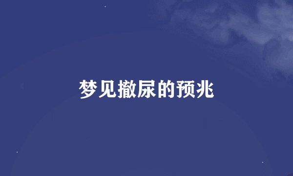 梦见撤尿的预兆