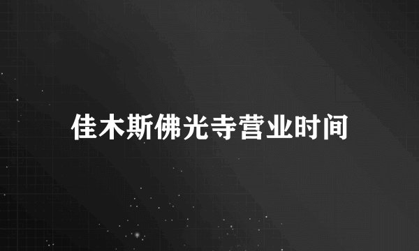 佳木斯佛光寺营业时间
