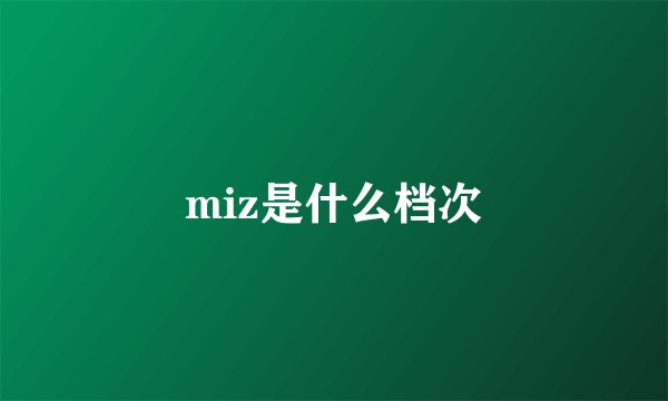miz是什么档次