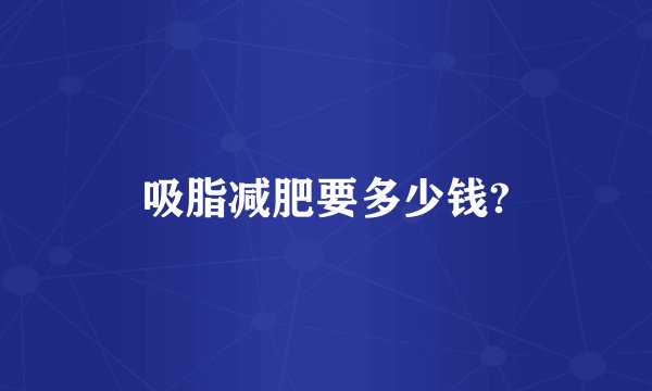吸脂减肥要多少钱?