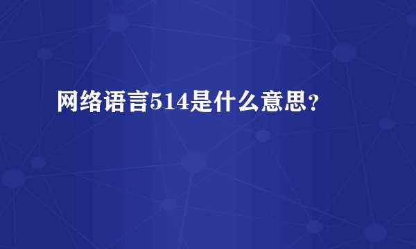 网络语言514是什么意思？