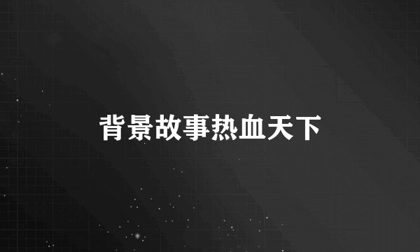 背景故事热血天下