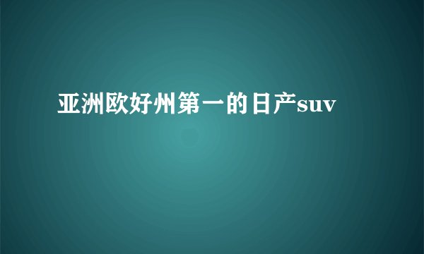 亚洲欧好州第一的日产suv