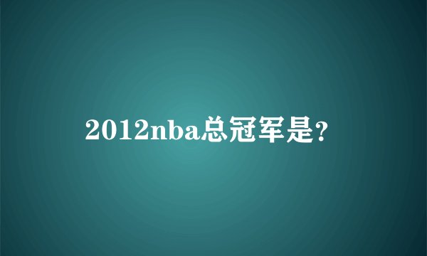2012nba总冠军是？
