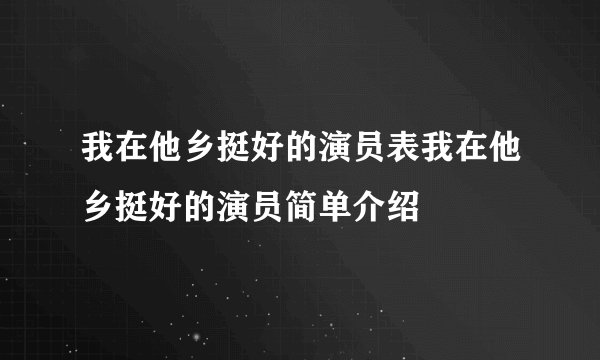 我在他乡挺好的演员表我在他乡挺好的演员简单介绍