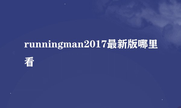 runningman2017最新版哪里看