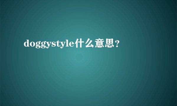 doggystyle什么意思？