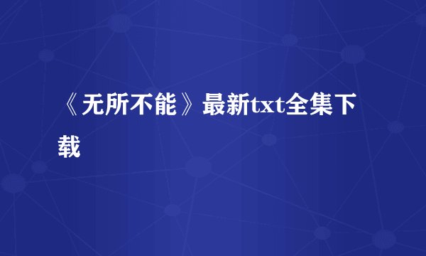 《无所不能》最新txt全集下载