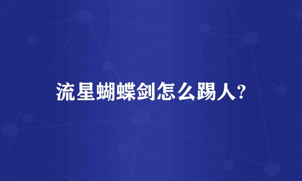 流星蝴蝶剑怎么踢人?