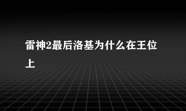 雷神2最后洛基为什么在王位上