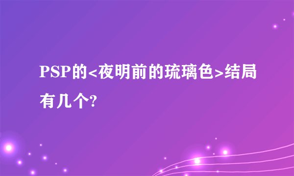 PSP的<夜明前的琉璃色>结局有几个?