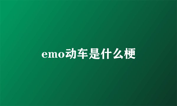 emo动车是什么梗