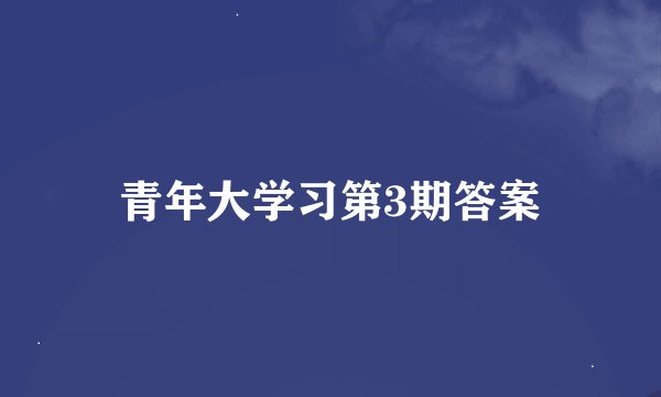 青年大学习第3期答案