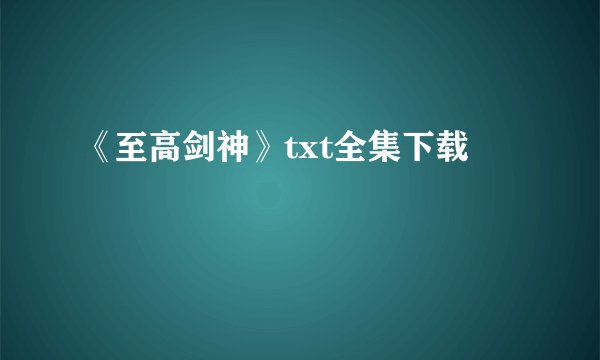 《至高剑神》txt全集下载