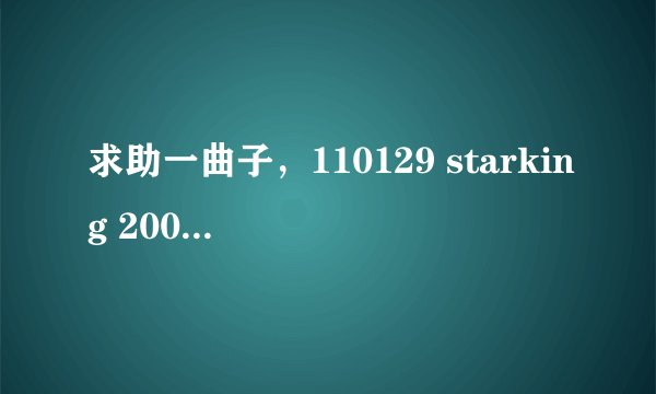 求助一曲子，110129 starking 200期特辑中，开场tip跳的那个是什么舞曲呀？