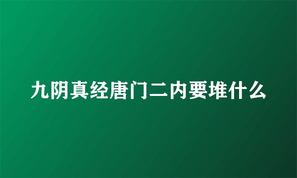 九阴真经唐门二内要堆什么