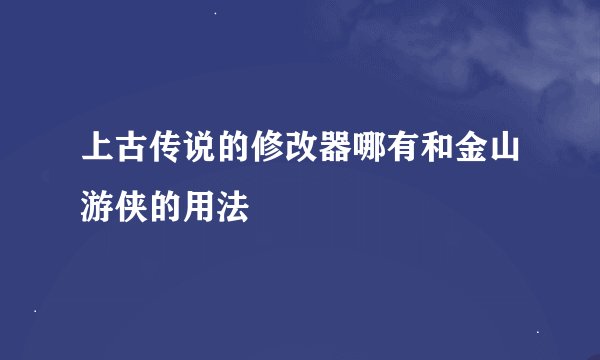 上古传说的修改器哪有和金山游侠的用法