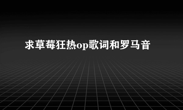 求草莓狂热op歌词和罗马音