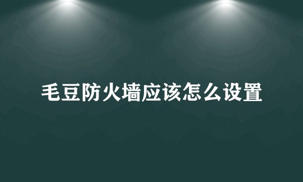 毛豆防火墙应该怎么设置