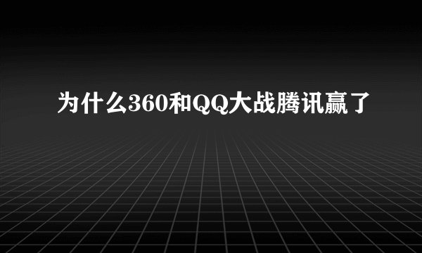 为什么360和QQ大战腾讯赢了