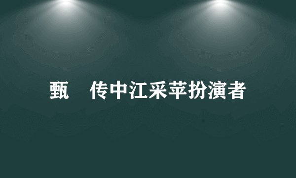 甄嬛传中江采苹扮演者