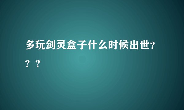多玩剑灵盒子什么时候出世？？？