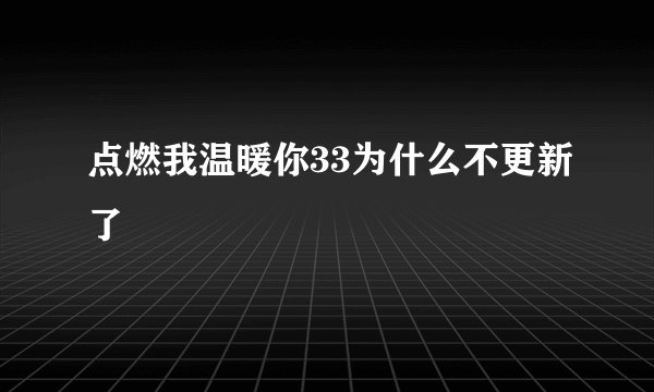 点燃我温暖你33为什么不更新了