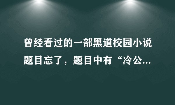 曾经看过的一部黑道校园小说题目忘了，题目中有“冷公主”三个字，好像是三男三女，或是四女四男，一女主