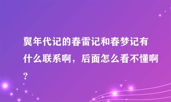 翼年代记的春雷记和春梦记有什么联系啊，后面怎么看不懂啊？