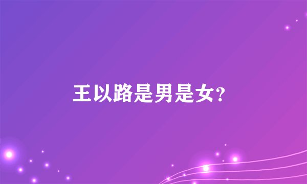 王以路是男是女？