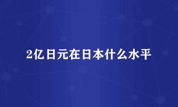 2亿日元在日本什么水平