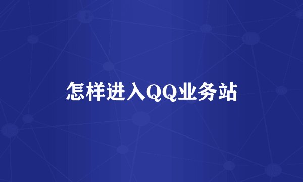 怎样进入QQ业务站
