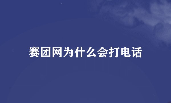 赛团网为什么会打电话