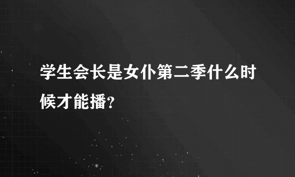 学生会长是女仆第二季什么时候才能播？
