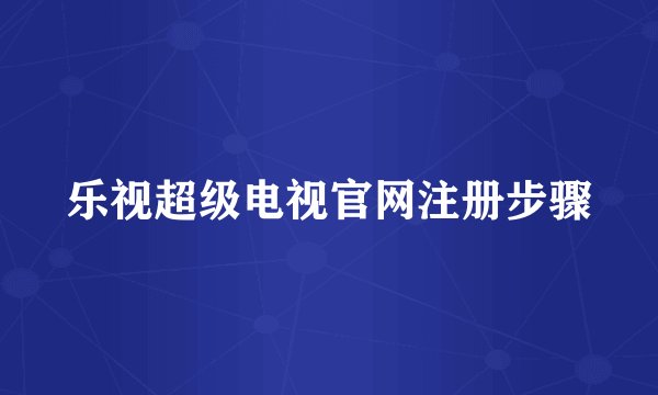 乐视超级电视官网注册步骤