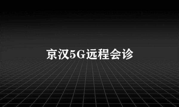 京汉5G远程会诊