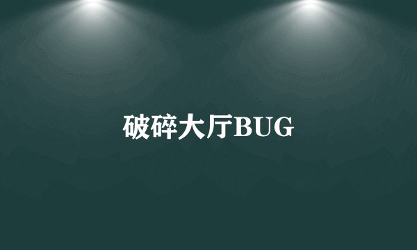 破碎大厅BUG