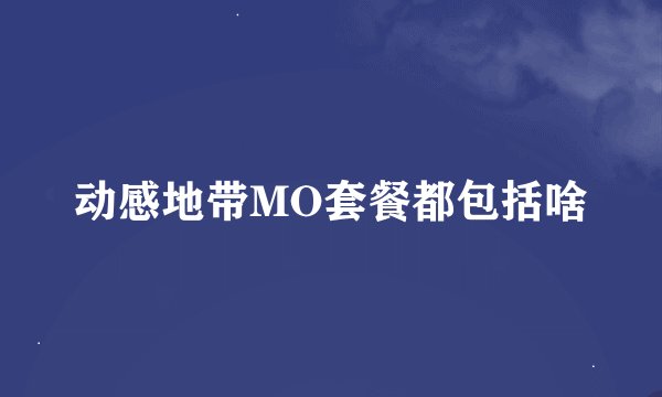 动感地带MO套餐都包括啥