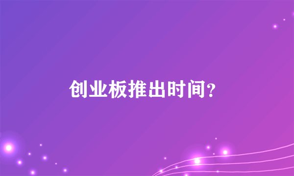 创业板推出时间？