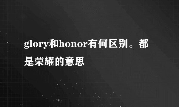 glory和honor有何区别。都是荣耀的意思
