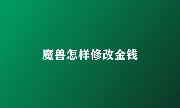 魔兽怎样修改金钱