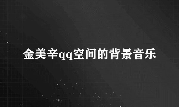 金美辛qq空间的背景音乐