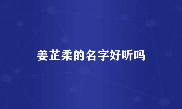 姜芷柔的名字好听吗