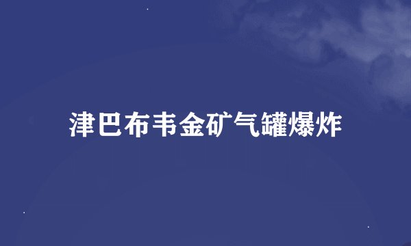 津巴布韦金矿气罐爆炸