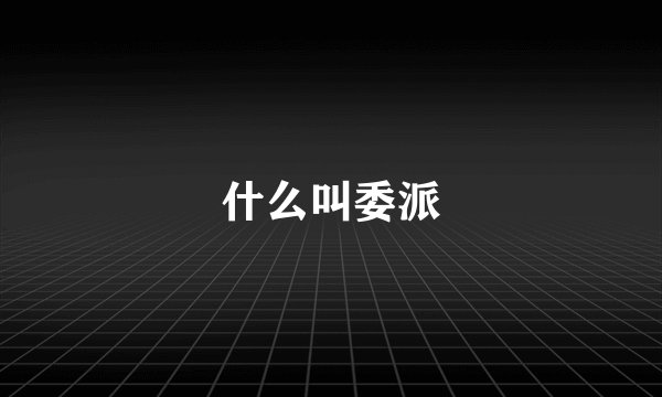 什么叫委派